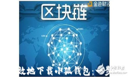 
如何安全高效地下载小狐钱包：一步一步的指南