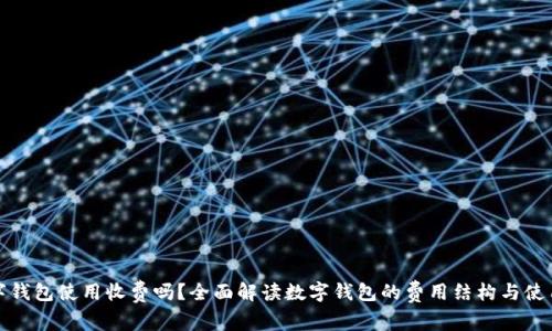 : 数字钱包使用收费吗？全面解读数字钱包的费用结构与使用指南