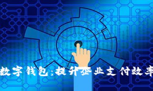 对公农行数字钱包：提升企业支付效率的新利器