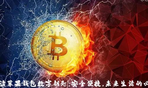 
全面解读苹果钱包数字钥匙：安全便捷，未来生活的必备工具