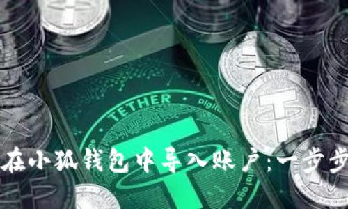 如何在小狐钱包中导入账户：一步步指南