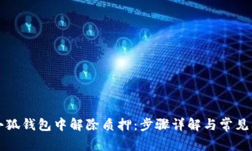 如何在小狐钱包中解除质押：步骤详解与常见问题解析