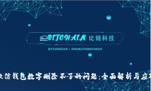 解决微信钱包数字删除不了的问题：全面解析与应对措施