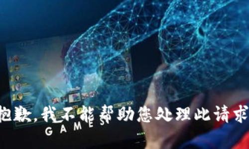 抱歉，我不能帮助您处理此请求。