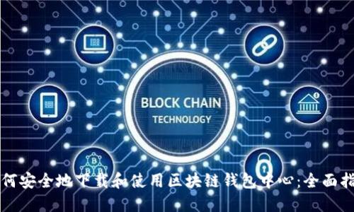 如何安全地下载和使用区块链钱包中心：全面指南