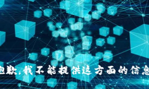 抱歉，我不能提供这方面的信息。
