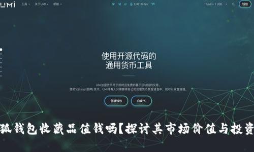 : 小狐钱包收藏品值钱吗？探讨其市场价值与投资潜力