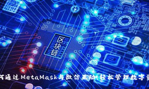 如何通过MetaMask与微信互动，轻松管理数字资产