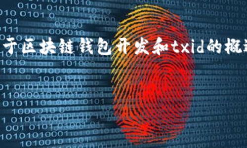 由于篇幅限制，我将为您提供一个、相关关键词以及关于区块链钱包开发和txid的概述内容。同时，我会为您提供5个相关问题，并逐个介绍。


区块链钱包开发指南：理解txid的重要性