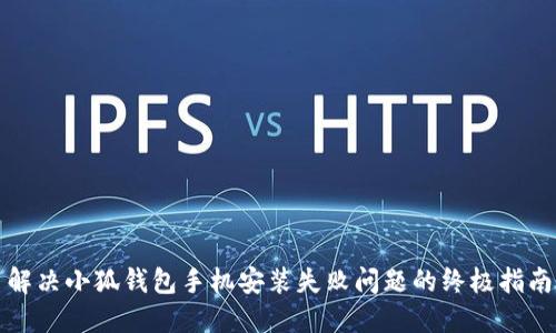 解决小狐钱包手机安装失败问题的终极指南
