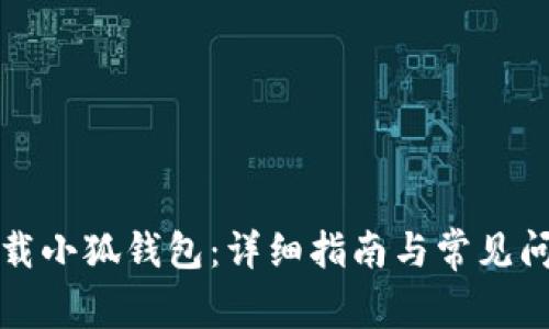 如何下载小狐钱包：详细指南与常见问题解析