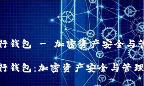 区块链银行钱包 - 加密资产安全与管理新选择

区块链银行钱包：加密资产安全与管理新选择