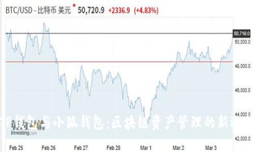 TP钱包与小狐钱包：区块链资产管理的新选择