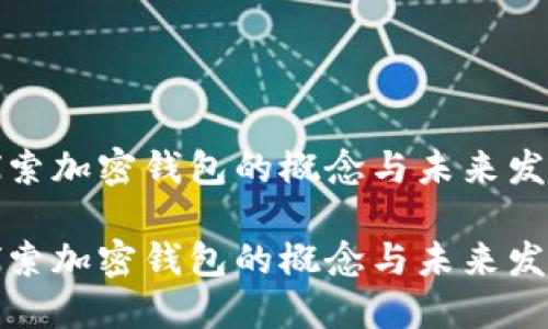 探索加密钱包的概念与未来发展

探索加密钱包的概念与未来发展