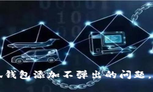 解决谷歌小狐钱包添加不弹出的问题，让支付更顺畅