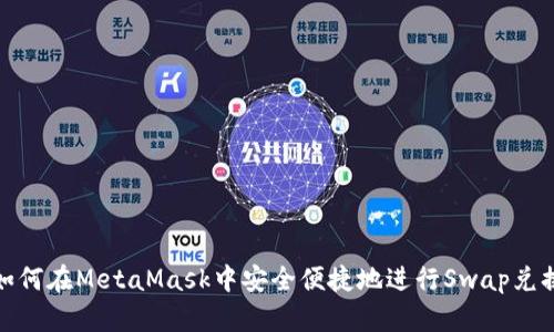 如何在MetaMask中安全便捷地进行Swap兑换