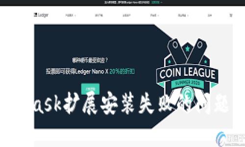 解决MetaMask扩展安装失败的问题：完整指南