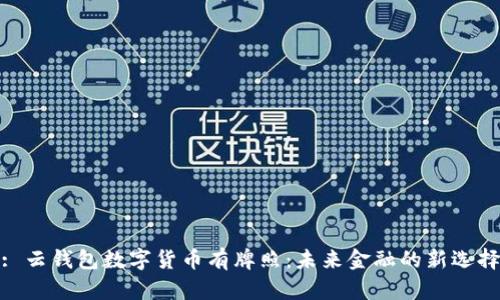 : 云钱包数字货币有牌照：未来金融的新选择