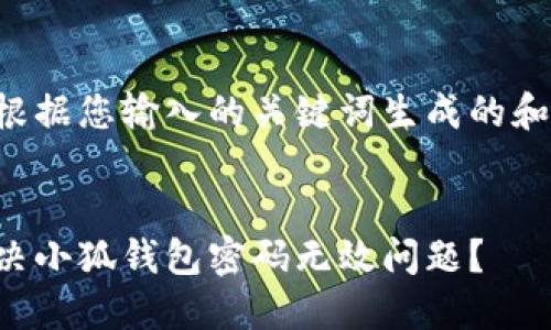 以下是根据您输入的关键词生成的和关键词：


如何解决小狐钱包密码无效问题？