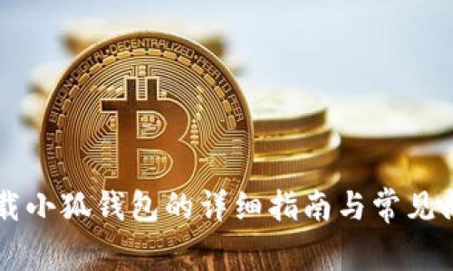 手机下载小狐钱包的详细指南与常见问题解答