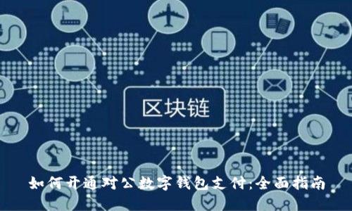如何开通对公数字钱包支付：全面指南