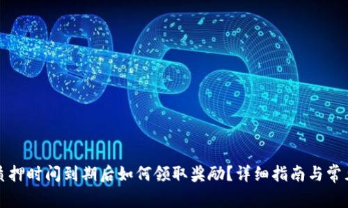 小狐钱包质押时间到期后如何领取奖励？详细指南与常见问题解答