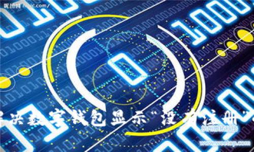  如何解决数字钱包显示“没有注册”的问题？