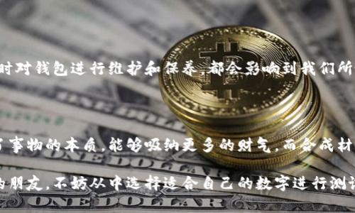 biao ti/biao ti：钱包上写哪个数字能够招财？探索民间信仰与风水秘笈

/guanjianci：钱包, 招财, 数字, 风水

在中国的传统文化中，数字被赋予了多重的含义，不同的数字在不同的情况下可能会有不同的解读和影响。很多人相信，在钱包、银行卡或者其他财物上写上特定的数字，可以吸引财富，带来好运。这种信仰源于古老的风水理论，以及民间的传说和习俗。本文将详细探讨钱包上写神马数字能够招财，并分析其背后的文化意义与实际效果。

一、数字的象征意义

数字在中国文化中的象征意义自古以来便备受重视。比如，数字“8”被认为是最吉利的数字，因为“八”和“发”谐音，寓意着发财、兴旺，而数字“4”则因为与“死”谐音而被视为不吉利的数字。此外，数字“9”也很受欢迎，因为它代表着长久与永恒。

在选择为钱包上写什么样的数字时，人们往往会关注于这些象征意义，同时也会考虑数字的排列组合。例如，有人会在钱包中放入一些特定的纸币或硬币，以此来增强招财的效果。在这些纸币或硬币上，可能会刻上数字，以提高其招财的能力。

二、建议在钱包上写的数字

对于想要通过在钱包上写数字来招财的人来说，以下几个数字是非常受欢迎的选择：

1. **8**：如前所述，数字“8”因其与“发”谐音，成为富贵与繁荣的象征。很多人会选择在钱包中明显的位置写上“8”这个数字。

2. **6**：数字“6”在发音上有“顺”的意思，寓意着事事顺利、财源广进，因此也适合写在钱包上。

3. **9**：数字“9”象征着长久与永恒，表明希望财富持久、长久的愿望。很多人将其视为长期投资与运势的象征。

4. **1**：数字“1”象征着新的开始，可以用来招财，尤其是在进入新阶段或新生意时写上这个数字能够增强信心。

三、如何选择适合自己的数字

除了上述推荐的数字，每个人的情况可能不同，因而选择的数字也应有所侧重。以下几点建议可以帮助人们更好地选择适合自己的数字：

1. **根据生辰八字**：中国的五行学说与生辰八字密切相关，许多人会通过分析自己的生辰八字来确定适合自己的幸运数字。

2. **个人喜好**：每个人对数字的敏感性和喜好也有所不同，比如某个数字可能在某些人生命中有特别的意义，这种个人元素也可以纳入选择数字的考量。

3. **文化和家庭传统**：在某些家庭或地域中可能会有特定的数字传说或信仰，承袭传统也是选取数字时可以考虑的元素。

四、数字与风水的关系

风水学是中国传统文化的重要组成部分，讲究人与环境的和谐。在风水学中，数字的选择也有着独特的理论支持。比如，在选择钱包或者居住环境时，风水师通常会根据方位、颜色与数字之间的关系进行专业的分析，以确保一切顺利。

一些风水师认为，不同方位代表不同的财运，适合的数字可以增强这个方位的财气。例如，东方与木有关，适合与木有关的数字；而南方与火有关，适合那些能代表火的数字。那么在钱包上写数字时，结合风水进行选择，会使得招财的效果更加显著。

五、可能的疑问与解答

1. **在钱包上写数字真的能招财吗？**

虽然从科学的角度来看，没有证据证明在钱包上写数字能够直接影响财富的流入，但通过这种方式，一方面可以提升持有者的信念，给他们带来正能量；另一方面，正面的心态往往能在生活中创造出更多的机会。

许多人在经历经济困难时通过这种方式增强了自己的信心，进而寻找到新的机遇。因此，虽然科学上没有确凿证据，但很多人仍旧愿意尝试这种方法。

2. **如果我的钱包上有多个数字，是否会有冲突？**

多个数字之间可能会相互影响。在风水学中，数字之间是存在五行相生相克的关系。所以，当选择多个数字在钱包上标注时，最好进行一定的搭配，使之能够相辅相成。

例如，若选择了数字“6”与“8”，两者都是良好的数字，能形成互补。但是如果搭配了某些不吉利的数字，可能会影响整体的效果。

3. **除了写数字，还有什么其他方法可以招财？**

除了在钱包上写数字外，许多人还相信可以通过以下方式来招财：

- **放置吉祥物**：如财神像、小金元宝等，这些被认为能够带来财运的物件，可以放置在钱包或者办公桌上。

- **选择合适的颜色**：根据五行和风水理论，适合自己的颜色可以提升财富运势，比如金色、绿色等。

- **定期清理钱包**：清理钱包中的零钱和旧票据，有助于创造空间，更重要的是心理上给予了清爽的感觉，象征把旧的财政状况清理干净，为新的财运铺路。

4. **如何保养和使用钱包以吸引财富？**

钱包不仅仅是放置钱财的地方，它在风水上象征着财富与个人运势。保持钱包的整洁、避免放入过多的垃圾票据、人际关系中难以启齿的东西，及时对钱包进行维护和保养，都会影响到我们所吸引的财富运势。此外，定期更换钱包不仅能给人焕然一新的感觉，也是对个人价值观和生活状态的一次刷新。

5. **什么样的钱包材质更有招财效果？**

从风水学的角度，不同材质的钱包也会有不同的象征意义。牛皮、羊皮等天然材料通常被认为是有助于招财的材料，因为材料的天然与纯朴反映了事物的本质，能够吸纳更多的财气。而合成材料则相对较少受到青睐。如果能够选择一些与自己生肖或五行相合的颜色或材质的钱包，可能会让你的财富运势更上一层楼。

综合以上，虽然写数字在钱包上招财的效果没有科学依据，但它在一定程度上可以增强人们的信心，创造积极的财富吸引力。对于每个想要尝试的朋友，不妨从中选择适合自己的数字进行测试，也许就能带来意想不到的结果。