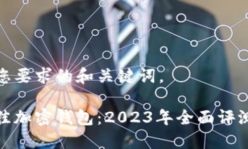 以下是您要求的和关键词。

选择最佳加密钱包：2023年全面评测与比较