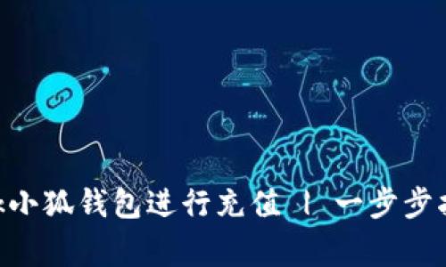 如何使用MetaMask小狐钱包进行充值 | 一步步指南与常见问题解答