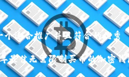 思考一个适合推广并且符合的优秀

2023年最佳无需限制买币的加密钱包推荐