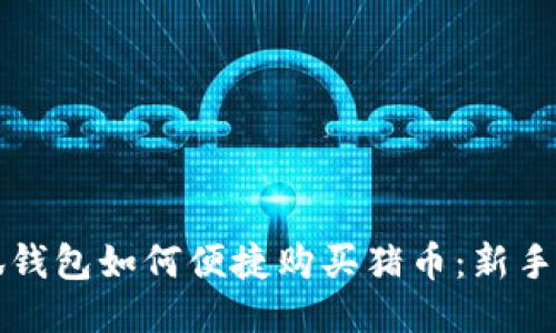 小狐钱包如何便捷购买猪币：新手指南