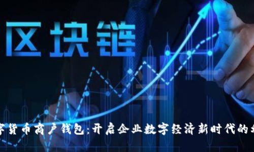 数字货币商户钱包：开启企业数字经济新时代的利器