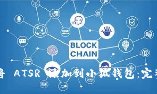 如何将 ATSR 添加到小狐钱包：完整指南