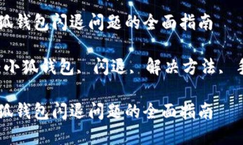解决小狐钱包闪退问题的全面指南

关键词：小狐钱包, 闪退, 解决方法, 手机应用

解决小狐钱包闪退问题的全面指南
