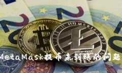 如何解决MetaMask提币未到账的问题？完整指南