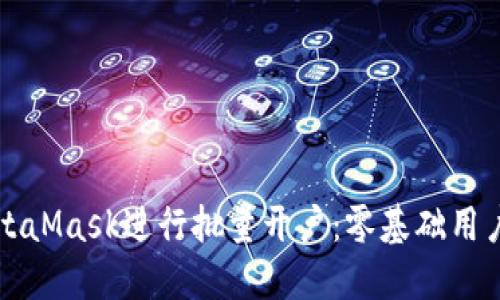 如何使用MetaMask进行批量开户：零基础用户的完整指南