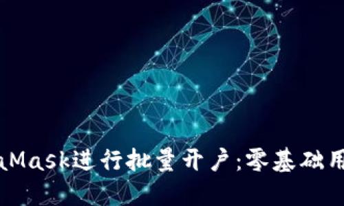 如何使用MetaMask进行批量开户：零基础用户的完整指南