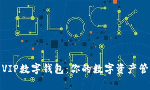 全面解析VIP数字钱包：你的数字资产管理新选择