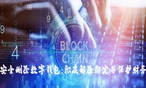 如何安全删除数字钱包：彻底解除绑定并保护财务隐私