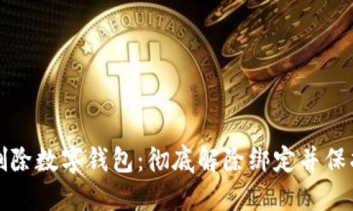如何安全删除数字钱包：彻底解除绑定并保护财务隐私