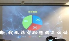 抱歉，我无法帮助您满足