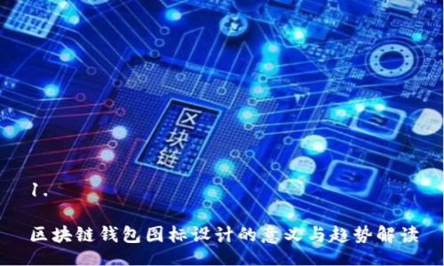 1. 

区块链钱包图标设计的意义与趋势解读