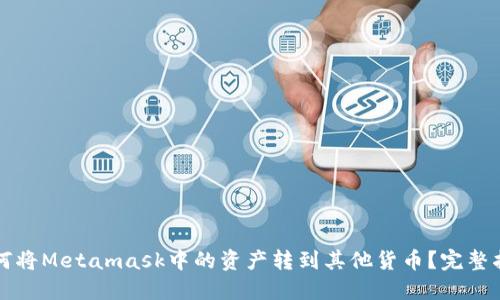 如何将Metamask中的资产转到其他货币？完整指南