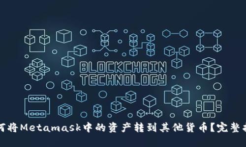 如何将Metamask中的资产转到其他货币？完整指南