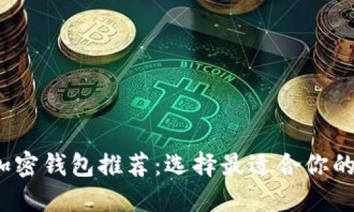 2023年最佳加密钱包推荐：选择最适合你的安全解决方案