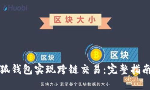 如何使用小狐钱包实现跨链交易：完整指南与实用技巧