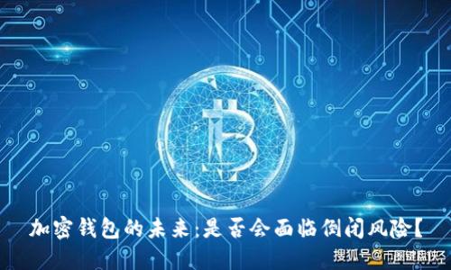 加密钱包的未来：是否会面临倒闭风险？