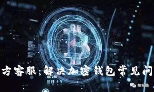 MetaMask官方客服：解决加密钱包常见问题的权威指南