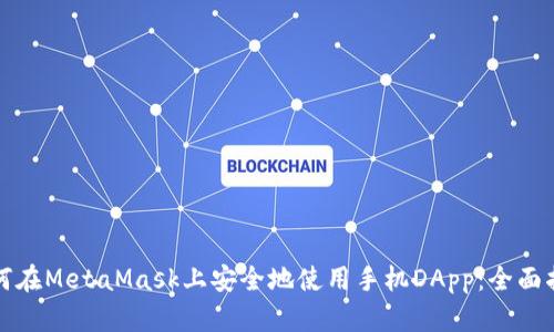 如何在MetaMask上安全地使用手机DApp：全面指南